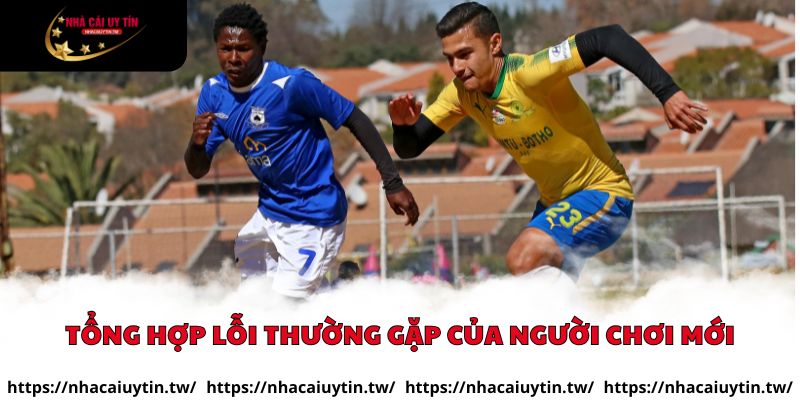 Tổng hợp lỗi thường gặp của người chơi mới
